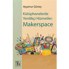 Kitap Töz Yayınları Kütüphanelerde Yenilikçi Hizmetler: Makerspace