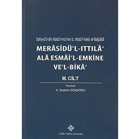 Kitap Türk Tarih Kurumu Merasidü'l-Ittıla' Ala Esmai'l-Emkine Ve'l-Bika' 3. Cilt Sefiyyü`d-dîn Abdü`l-mü`min b. Abdü`l-hakk el-Bağdâdî, 2020 -H. İbrahim Gökbörü