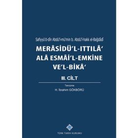 Kitap Türk Tarih Kurumu Merasidü'l-Ittıla' Ala Esmai'l-Emkine Ve'l-Bika' 3. Cilt Sefiyyü`d-dîn Abdü`l-mü`min b. Abdü`l-hakk el-Bağdâdî, 2020 -H. İbrahim Gökbörü