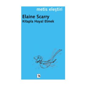 KITAPLA HAYAL ETMEK - ELAINE SCARRY