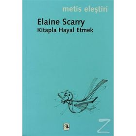 KITAPLA HAYAL ETMEK - ELAINE SCARRY