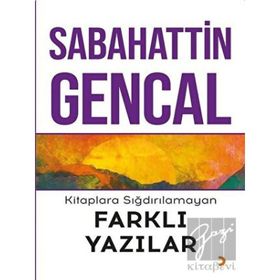 Kitaplara Sığdırılamayan Farklı Yazılar - Sabahattin Gencal - Cinius Yayınları