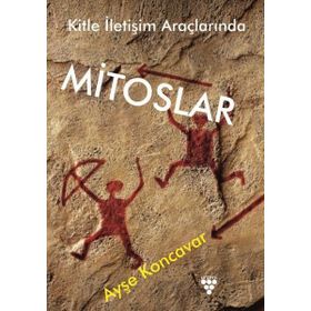 Kitle İletişim Araçlarında Mitoslar - Ayşe Koncavar