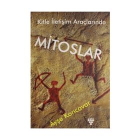 Kitle İletişim Araçlarında Mitoslar - Ayşe Koncavar