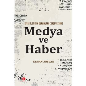 Kitle İletişim Kuramları Çerçevesinde Medya ve Haber - Erhan Arslan