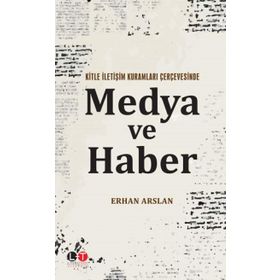 Kitle İletişim Kuramları Çerçevesinde Medya ve Haber - Erhan Arslan