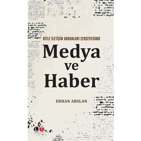 Kitle İletişim Kuramları Çerçevesinde Medya ve Haber - Erhan Arslan