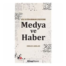 Kitle İletişim Kuramları Çerçevesinde Medya ve Haber - Erhan Arslan
