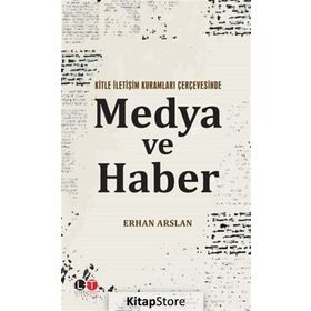Kitle İletişim Kuramları Çerçevesinde Medya ve Haber - Erhan Arslan