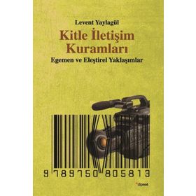 KITLE İLETIŞIM KURAMLARI EGEMEN VE ELEŞTIREL YAKLAŞIMLAR - LEVENT YAYLAGÜL