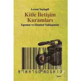KITLE İLETIŞIM KURAMLARI EGEMEN VE ELEŞTIREL YAKLAŞIMLAR - LEVENT YAYLAGÜL