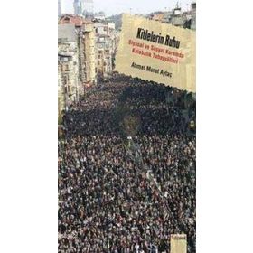 KITLELERIN RUHU SIYASAL VE SOSYAL KURAMDA KALABALIK TAHAYYÜLLERİ - AHMET MURAT AYTAÇ