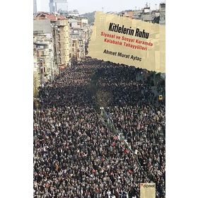 KITLELERIN RUHU SIYASAL VE SOSYAL KURAMDA KALABALIK TAHAYYÜLLERİ - AHMET MURAT AYTAÇ