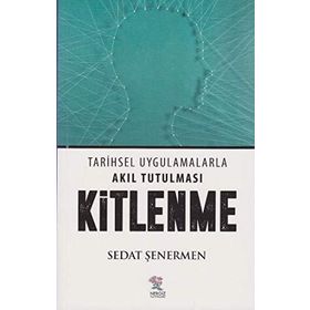 Kitlenme: Tarihsel Uygulamalarla Akıl Tutulması - Sedat Şenermen