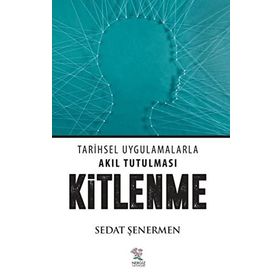 Kitlenme: Tarihsel Uygulamalarla Akıl Tutulması - Sedat Şenermen