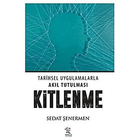 Kitlenme: Tarihsel Uygulamalarla Akıl Tutulması - Sedat Şenermen