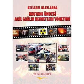 Kitlesel Olaylarda Hastane Öncesi Acil Sağlık Hizmetleri Yönetimi - Ali Ekşi