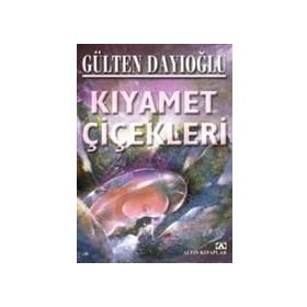 KIYAMET ÇİÇEKLERİ - GÜLTEN DAYIOĞLU