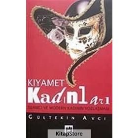 KIYAMET KADINLARI İSLAMCI VE MODERN KADININ YOZLAŞMASI - GÜLTEKİN AVCI