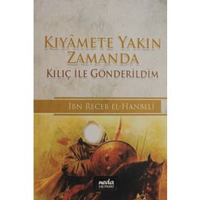Kıyamete Yakın Zamanda Kılıç İle Gönderildim, İbn Receb El-Hanbeli - Abdullah Karahan