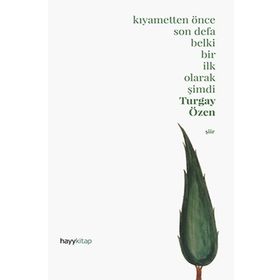 Kıyametten Önce Son Defa Belki Bir İlk Olarak Şimdi - Turgay Özen