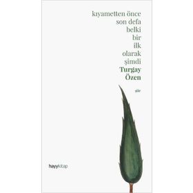 Kıyametten Önce Son Defa Belki Bir İlk Olarak Şimdi - Turgay Özen