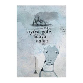 Kıyı’ya, Göl’e, Ada’ya Haiku - Savaş Çekiç