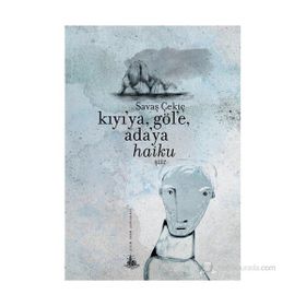 Kıyı’ya, Göl’e, Ada’ya Haiku - Savaş Çekiç