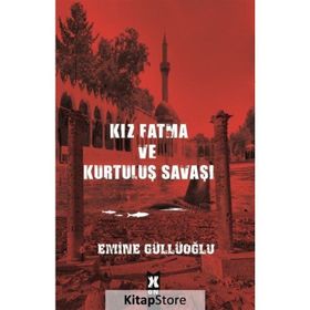 Kız Fatma ve Kurtuluş Savaşı - Emine Güllüoğlu