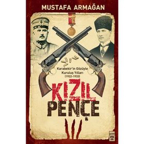 KIZIL PENÇE KARABEKIR'IN GÖZÜYLE KURULUŞ YILLARI - MUSTAFA ARMAĞAN