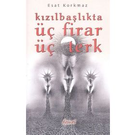 Kızılbaşlıkta Üç Firar Üç Terk - Esat Korkmaz