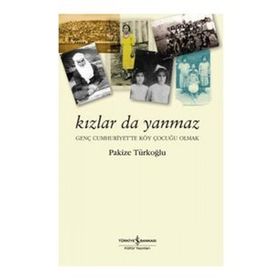 KIZLAR DA YANMAZ GENÇ CUMHURIYET'TE KÖY ÇOCUĞU OLMAK - PAKIZE TÜRKOĞLU