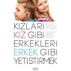 KIZLARI KIZ GIBI ERKEKLERI ERKEK GIBI YETIŞTIRMEK - BANU YAŞAR