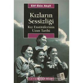 KIZLARIN SESSİZLİĞİ KIZ ENSTİTÜLERİNİN UZUN TARIHI - ELIF EKIN AKŞİT