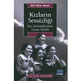 KIZLARIN SESSİZLİĞİ KIZ ENSTİTÜLERİNİN UZUN TARIHI - ELIF EKIN AKŞİT