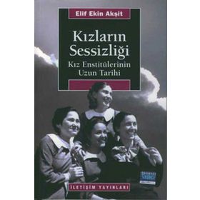KIZLARIN SESSİZLİĞİ KIZ ENSTİTÜLERİNİN UZUN TARIHI - ELIF EKIN AKŞİT
