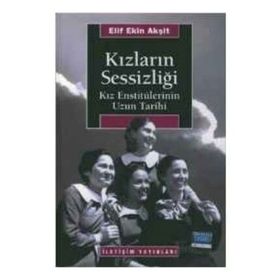 KIZLARIN SESSİZLİĞİ KIZ ENSTİTÜLERİNİN UZUN TARIHI - ELIF EKIN AKŞİT