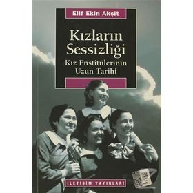KIZLARIN SESSİZLİĞİ KIZ ENSTİTÜLERİNİN UZUN TARIHI - ELIF EKIN AKŞİT
