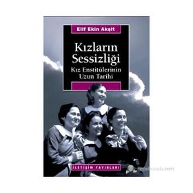 KIZLARIN SESSİZLİĞİ KIZ ENSTİTÜLERİNİN UZUN TARIHI - ELIF EKIN AKŞİT