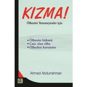 KIZMA! ÖFKESİNİ YENEMEYENLER İÇİN - A. AHMED ABDURRAHMAN