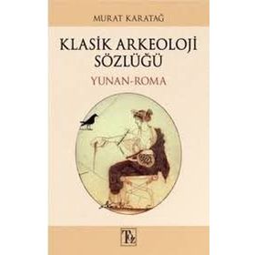 KLASIK ARKEOLOJI SÖZLÜĞÜ YUNAN - ROMA - MURAT KARATAĞ