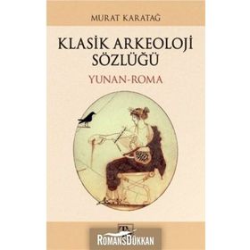 KLASIK ARKEOLOJI SÖZLÜĞÜ YUNAN - ROMA - MURAT KARATAĞ