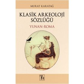 KLASIK ARKEOLOJI SÖZLÜĞÜ YUNAN - ROMA - MURAT KARATAĞ