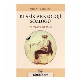 KLASIK ARKEOLOJI SÖZLÜĞÜ YUNAN - ROMA - MURAT KARATAĞ