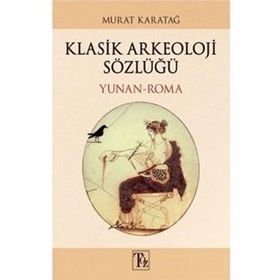 KLASIK ARKEOLOJI SÖZLÜĞÜ YUNAN - ROMA - MURAT KARATAĞ