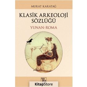 KLASIK ARKEOLOJI SÖZLÜĞÜ YUNAN - ROMA - MURAT KARATAĞ