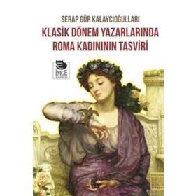 Klasik Dönem Yazarlarında Roma Kadınının Tasviri - Serap Gür