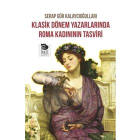 Klasik Dönem Yazarlarında Roma Kadınının Tasviri - Serap Gür