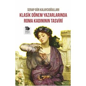 Klasik Dönem Yazarlarında Roma Kadınının Tasviri - Serap Gür
