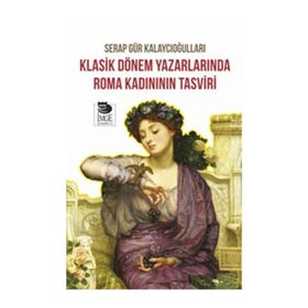 Klasik Dönem Yazarlarında Roma Kadınının Tasviri - Serap Gür